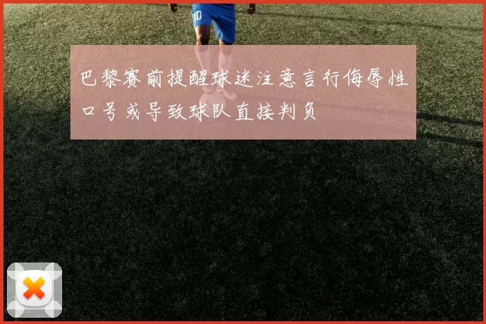 巴黎赛前提醒球迷注意言行侮辱性口号或导致球队直接判负